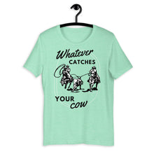 Load image into Gallery viewer, Whatever Catches Your Cow Western Graphic T-Shirt